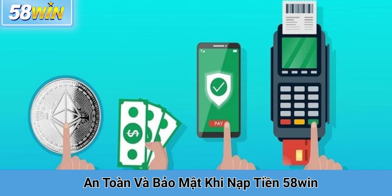 An Toàn Và Bảo Mật Khi Nạp Tiền 58win