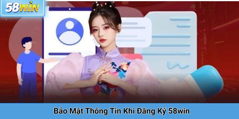 Chính Sách Bảo Mật Thông Tin Khi Đăng Ký 58win