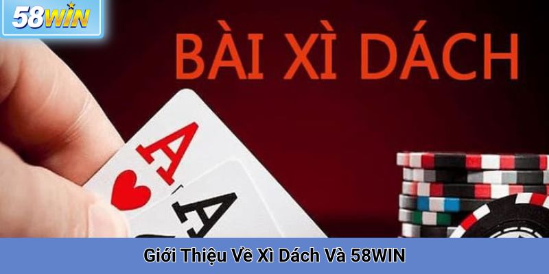 Giới Thiệu Về Xì Dách Và 58WIN