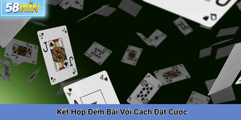 Kết Hợp Đếm Bài Với Cách Đặt Cược