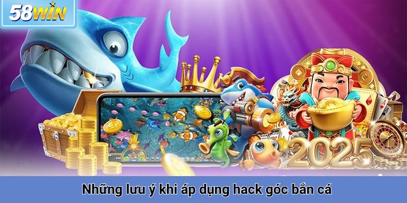 Những lưu ý khi áp dụng hack góc bắn cá