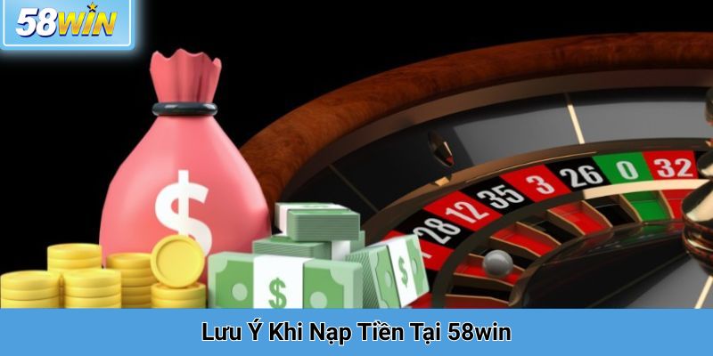 Lưu Ý Khi Nạp Tiền Tại 58win