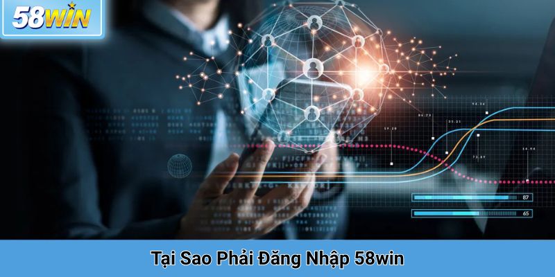 Tại Sao Phải Đăng Nhập 58win