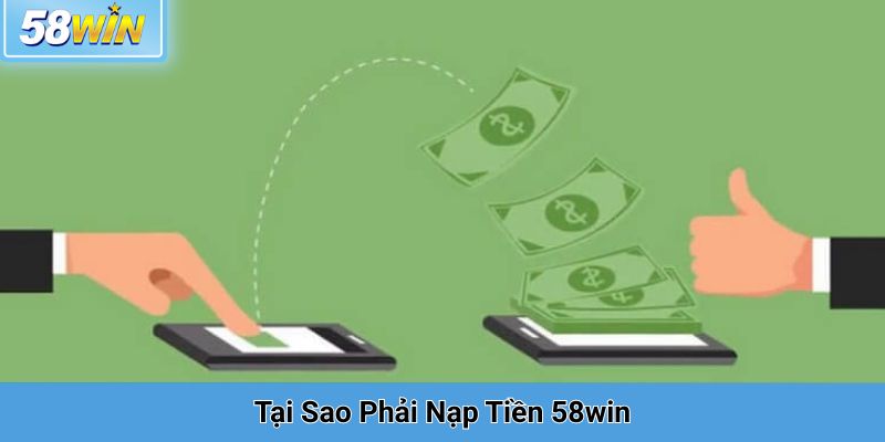 Tại Sao Phải Nạp Tiền 58win