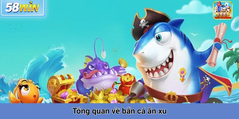 Tổng quan về bắn cá ăn xu